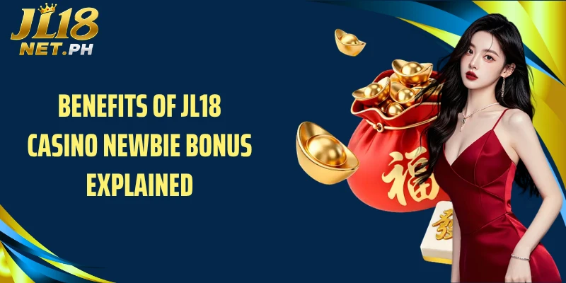 Benefits of JL18 casino newbie bonus explained