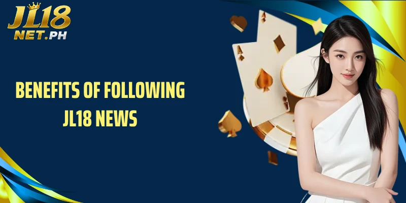 Benefits of following JL18 news