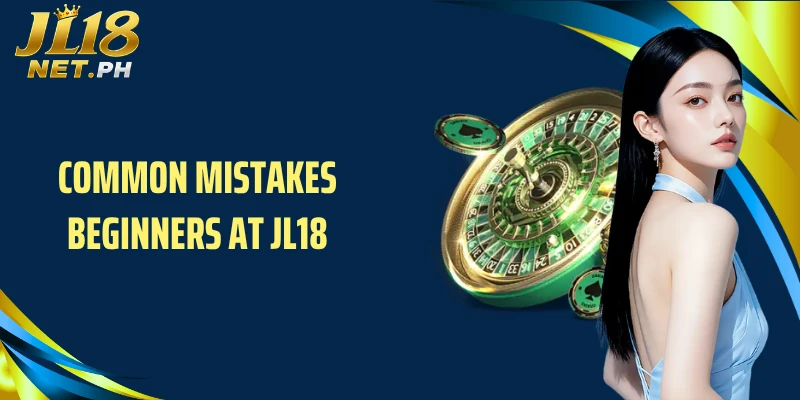 Common mistakes beginners at JL18
