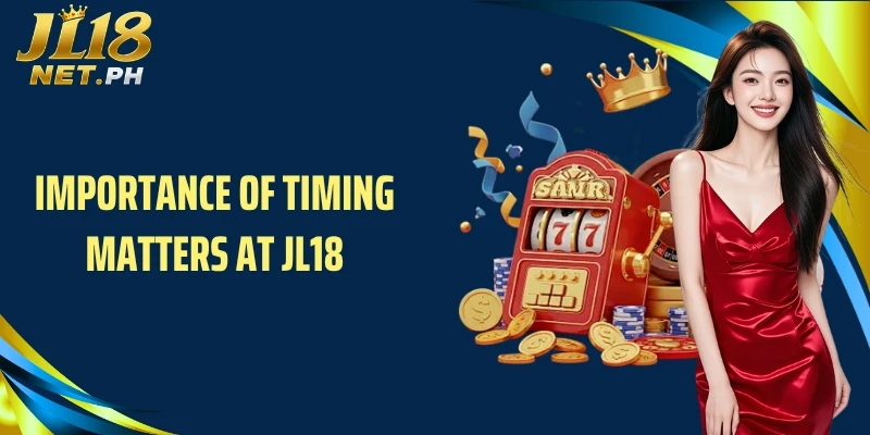 Importance of timing matters at JL18