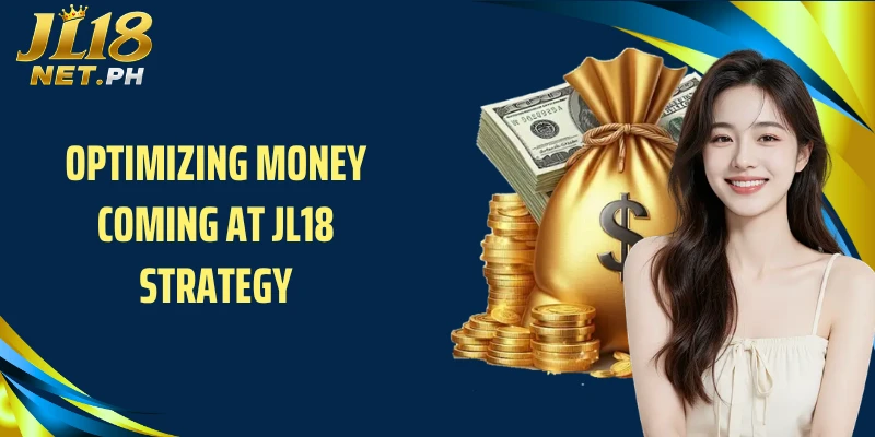 Optimizing money coming at JL18 strategy