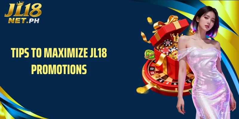 Tips to maximize JL18 promotions