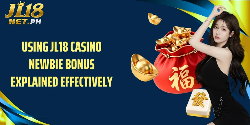 Using JL18 casino newbie bonus explained effectively