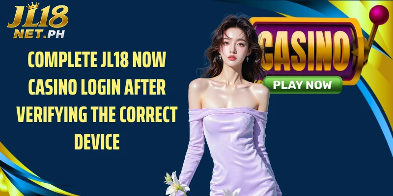 Complete JL18 Now Casino Login after verifying the correct device