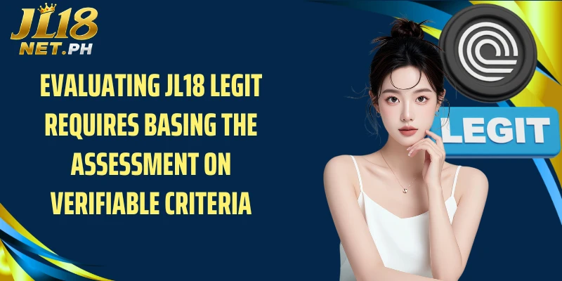 Evaluating JL18 legit requires basing the assessment on verifiable criteria