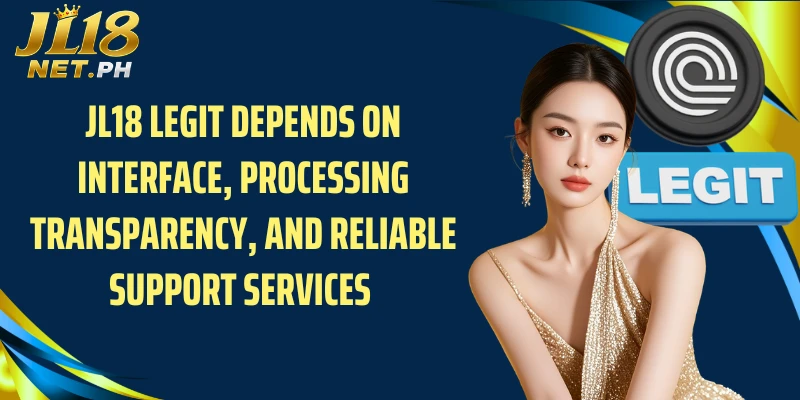 JL18 legit depends on interface, processing transparency, and reliable support services