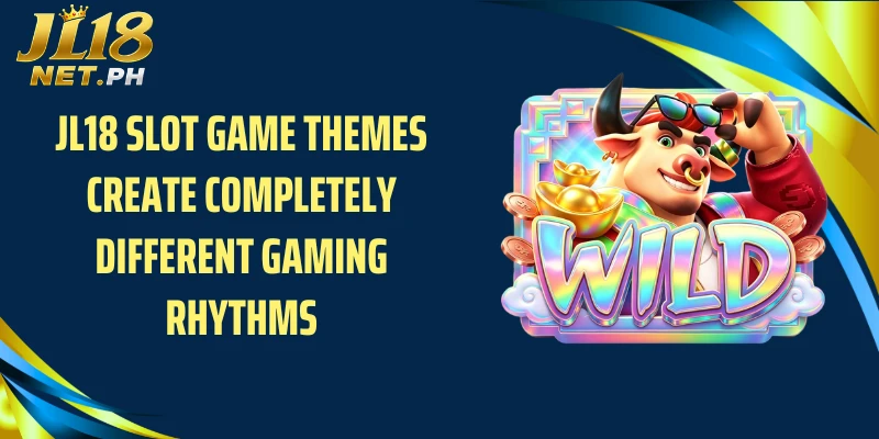 JL18 slot game themes create completely different gaming rhythms