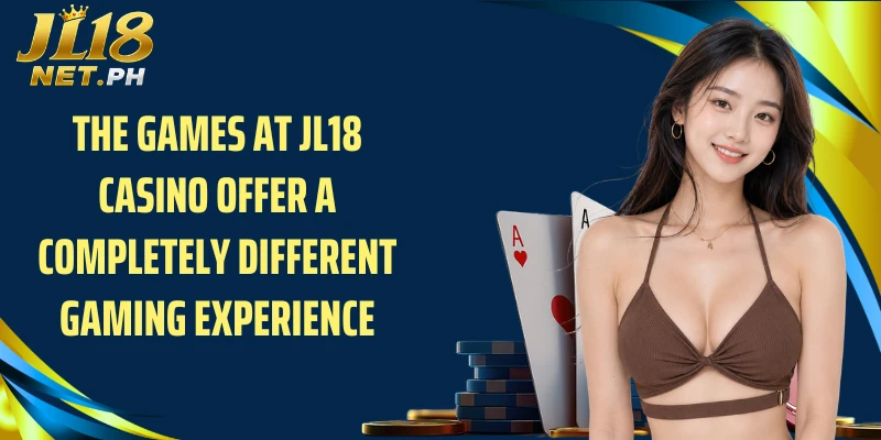 The games at JL18 casino offer a completely different gaming experience