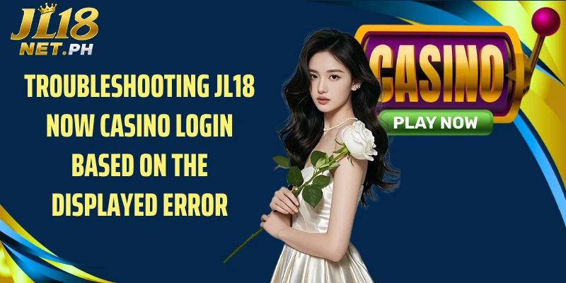 Troubleshooting JL18 Now Casino Login based on the displayed error
